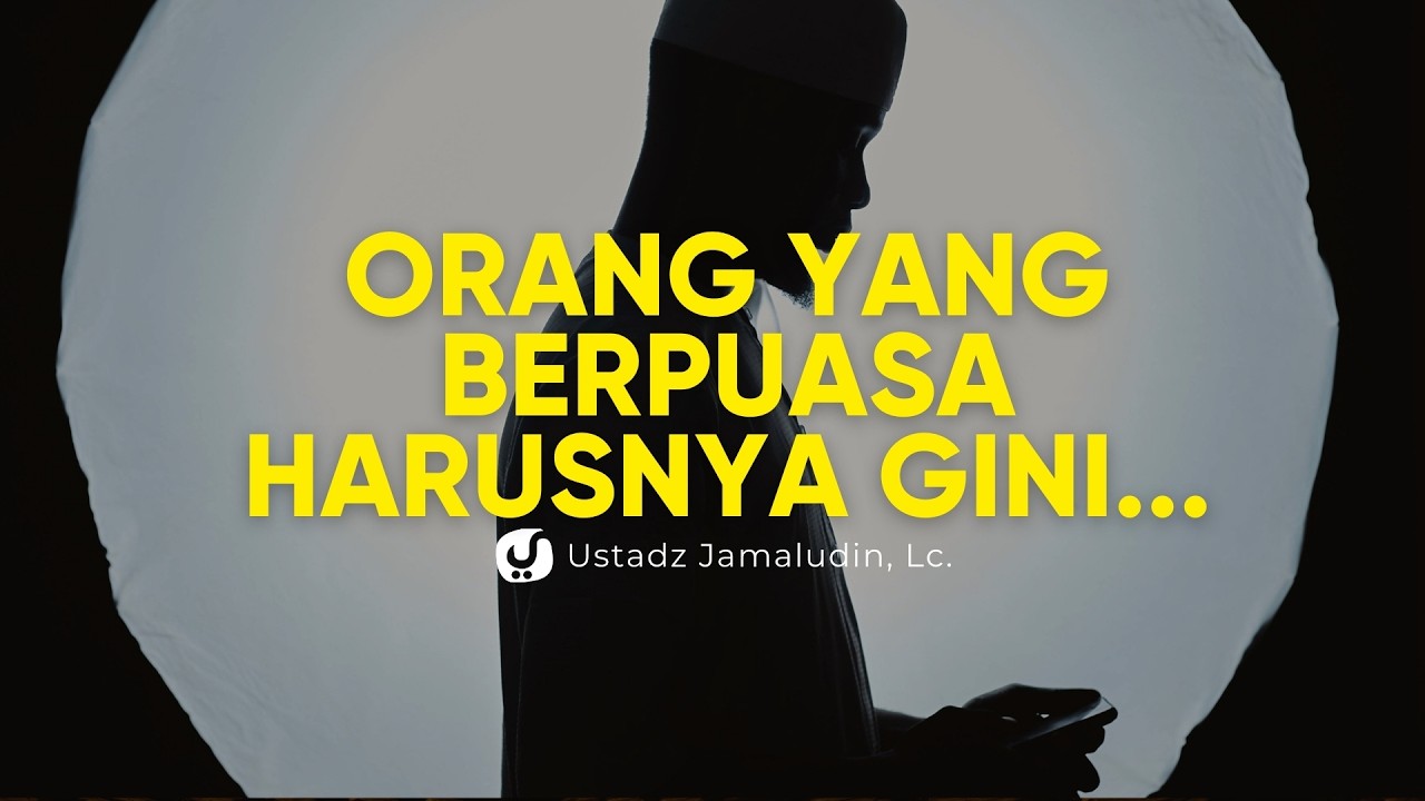 Sikap yang Harusnya Dimiliki Seorang yang Berpuasa - Ustadz Jamaludin, Lc.