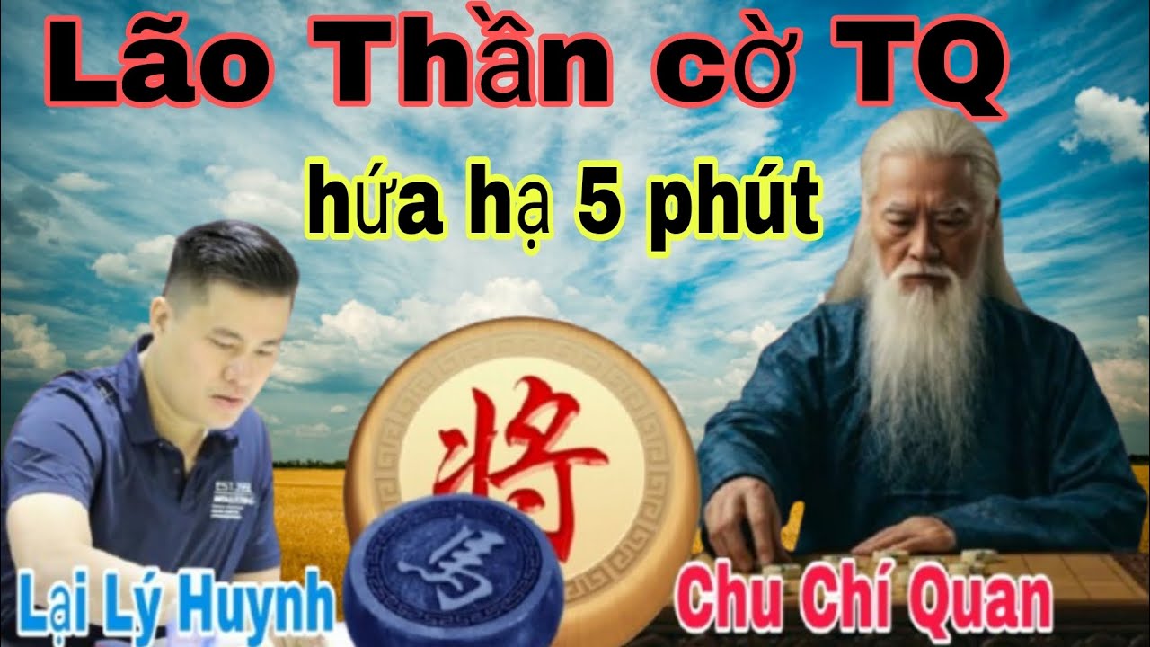 Hôm nay gặp Lão Thần cờ TQ | Lại Lý Huynh vs Chu Chí Quan