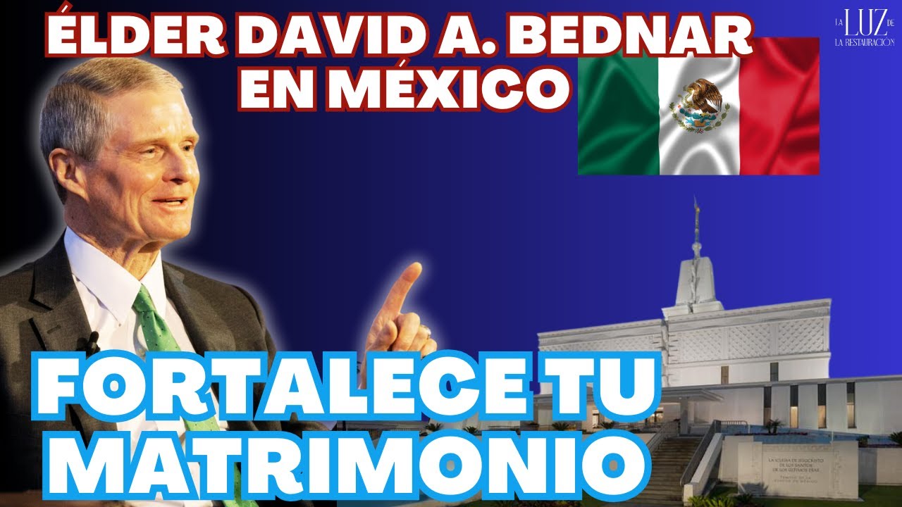 Fortalece tu Matrimonio| Elder David A. Bednar en México
