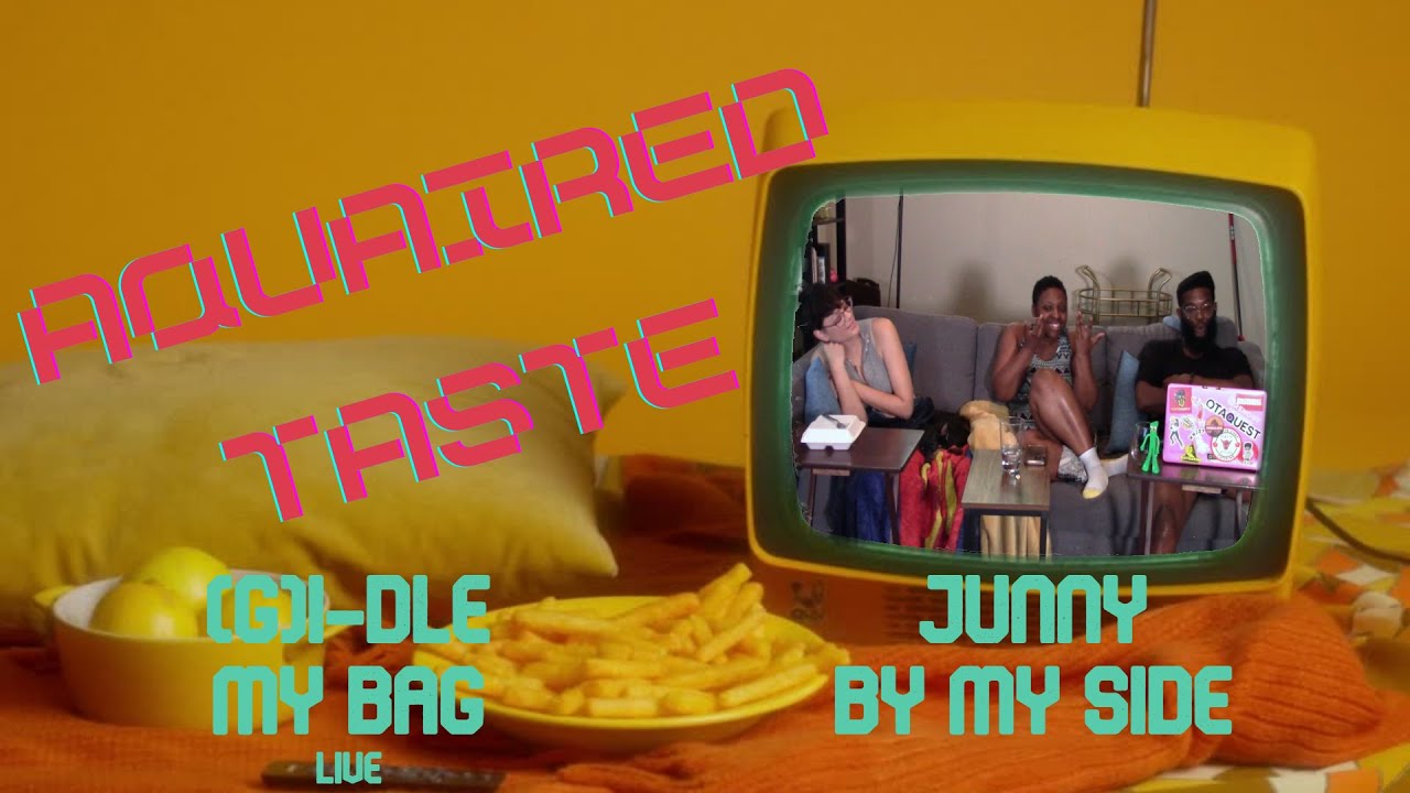 Aquaired Taste Ep 222 | (G)I-dle: My Bag + Junny: By My Side