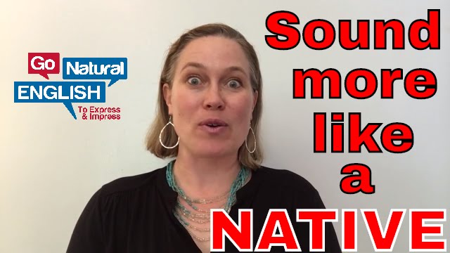3 Ways to Sound More Like a Native Speaker | Go Natural English