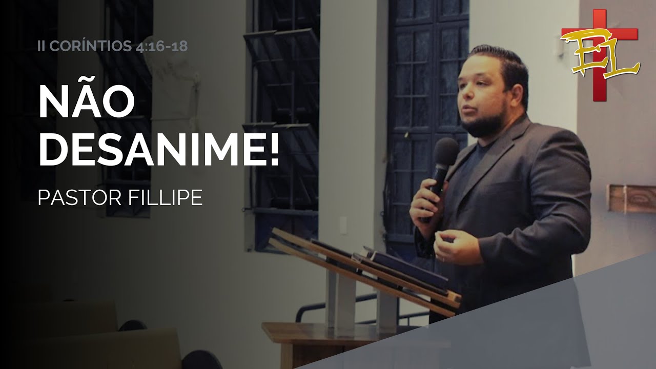 NÃO DESANIME! (II Coríntios  4:16-18 ) | Fillipe Cotta | IPE