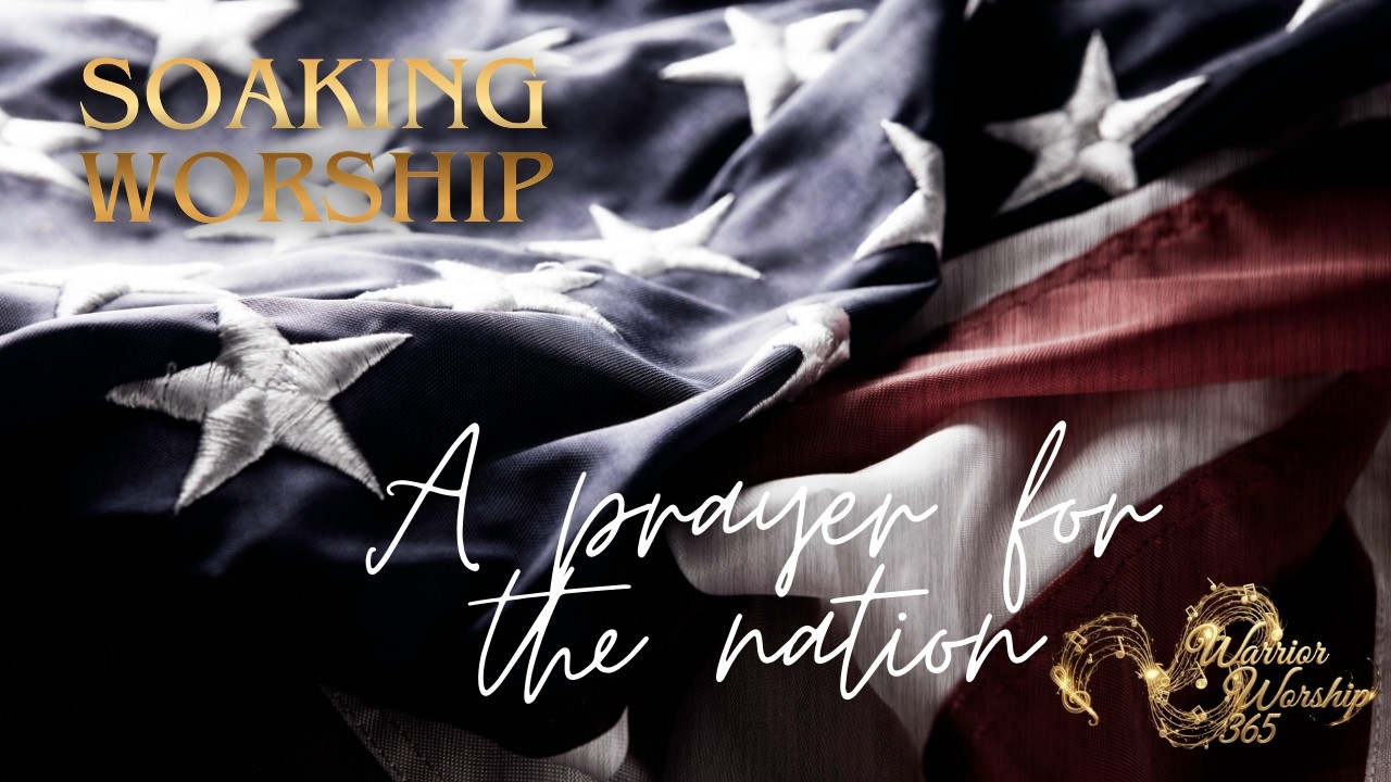 Soaking Worship:  A Prayer For Our Nation