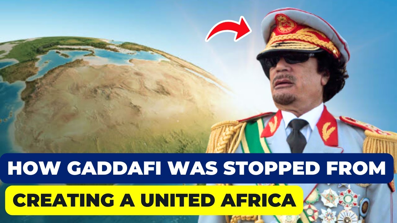 How Gaddafi Planned To Make Africa One Country and Why He Failed.