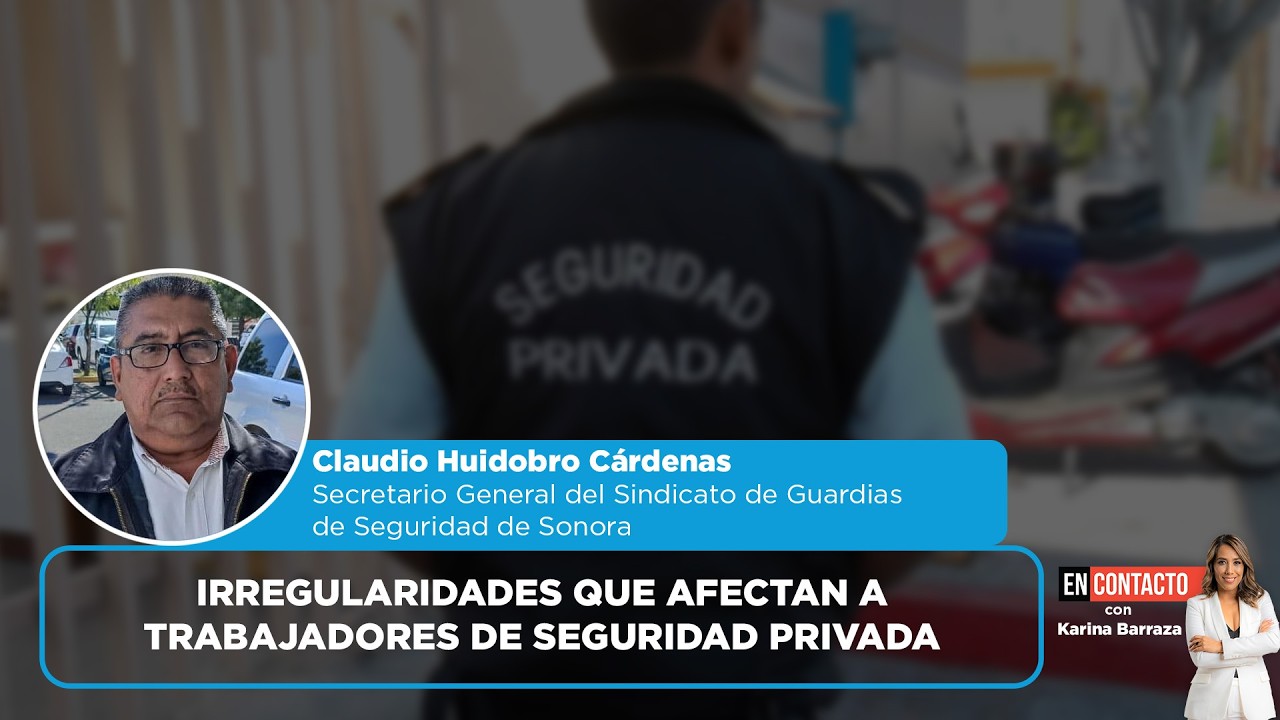 Irregularidades que afectan a trabajadores de seguridad privada en Sonora | EN CONTACTO
