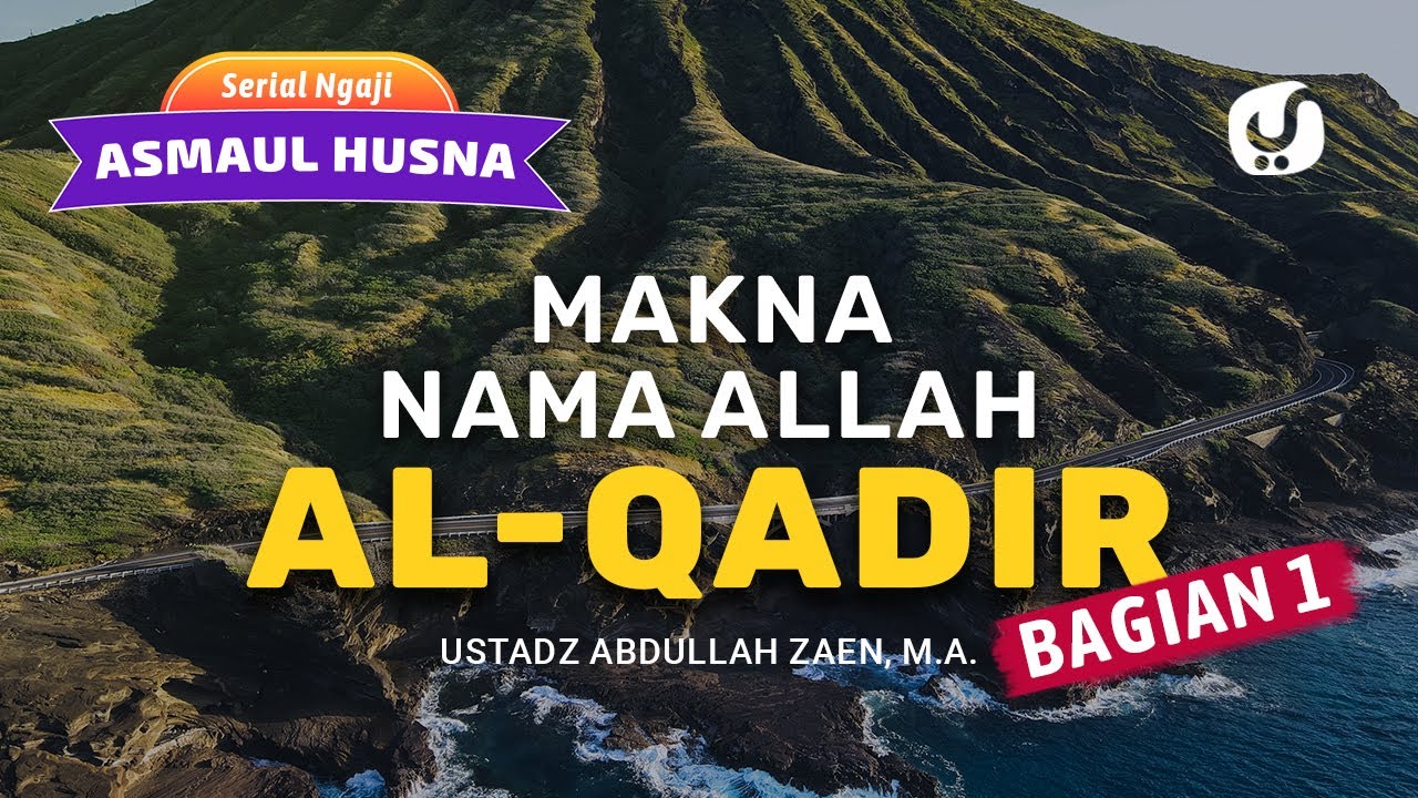 Kajian Asmaul Husna: Makna Nama Allah Al-Qadiir Bagian 1 - Ustadz Abdullah Zaen, Lc., MA