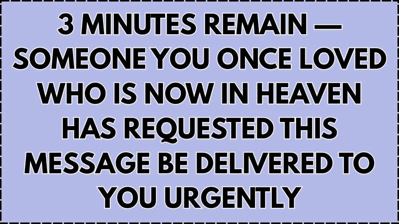 ♾️ 3 MINUTES REMAIN — SOMEONE YOU ONCE LOVED WHO IS NOW IN HEAVEN HAS REQUESTED THIS...