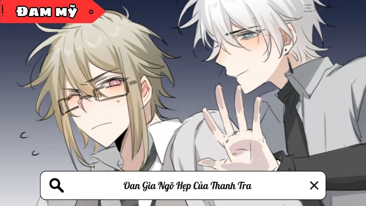 [BL] Oan Gia Ngõ Hẹp Của Thanh Tra ||Truyện đam mỹ ||Kim Ngân Vietsub