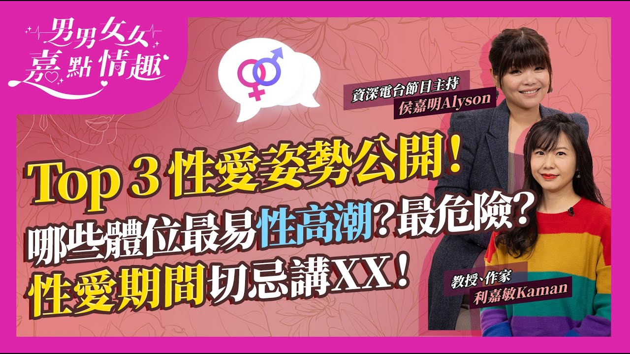 Top 3性愛姿勢公開！一個做愛體位最危險！男女性愛姿勢喜好大不同！哪些體位女性最易性高潮？如何向伴侶表達喜好體位？教你性溝通3招！性愛期間切忌講XX！｜健康談性｜男男女女&middot;嘉點情趣｜侯嘉明、利嘉敏
