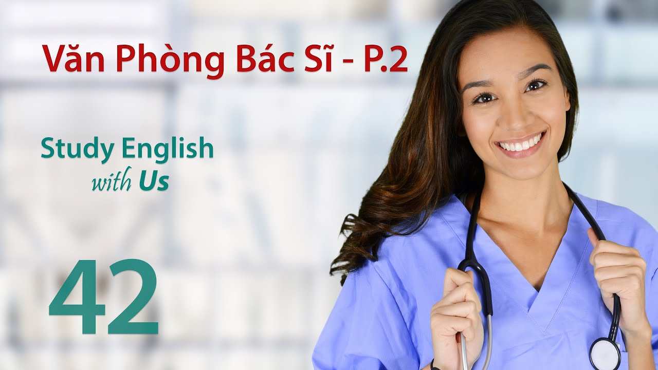 Bài 42: Văn Phòng Bác Sĩ - P.2 - At the Doctor's Office P.2