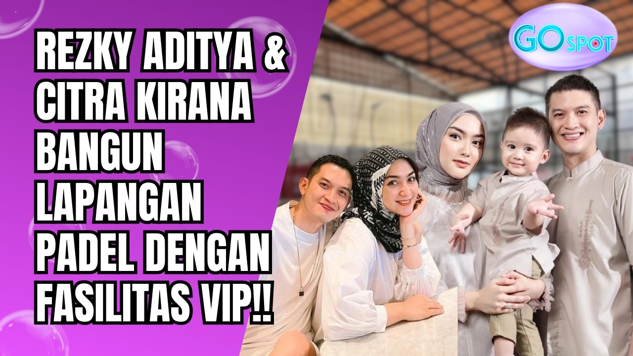 PINDAH HALUAN! REZKY ADITYA & CITRA KIRANA BANGUN LAPANGAN PADEL DENGAN FASILITAS VIP!! - GO SPOT