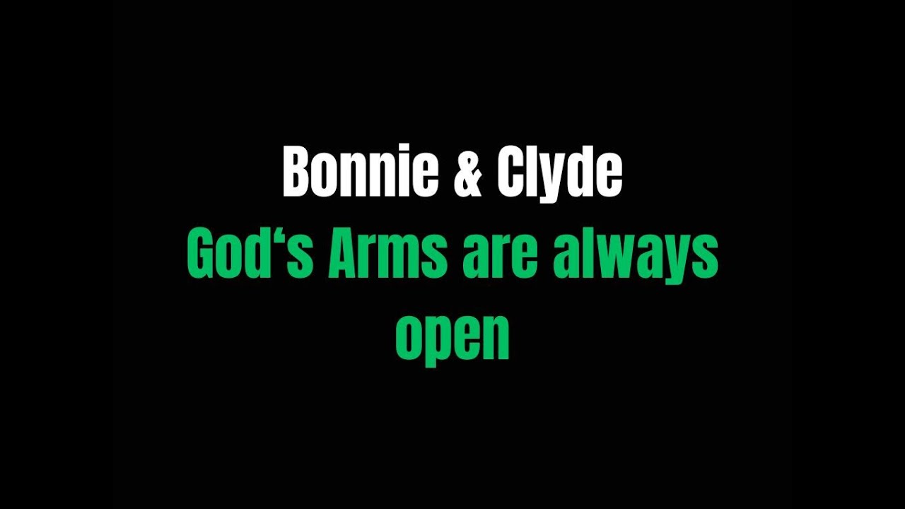 God's arms are always open  Bonnie & Clyde  lyrics