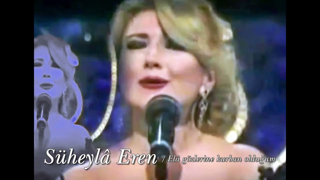 Süheylâ Eren ~ Elâ gözlerine kurban olduğum