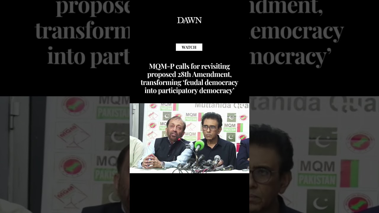 MQM-P calls for revisiting proposed 28th Amendment, transforming feudal democracy into participatory