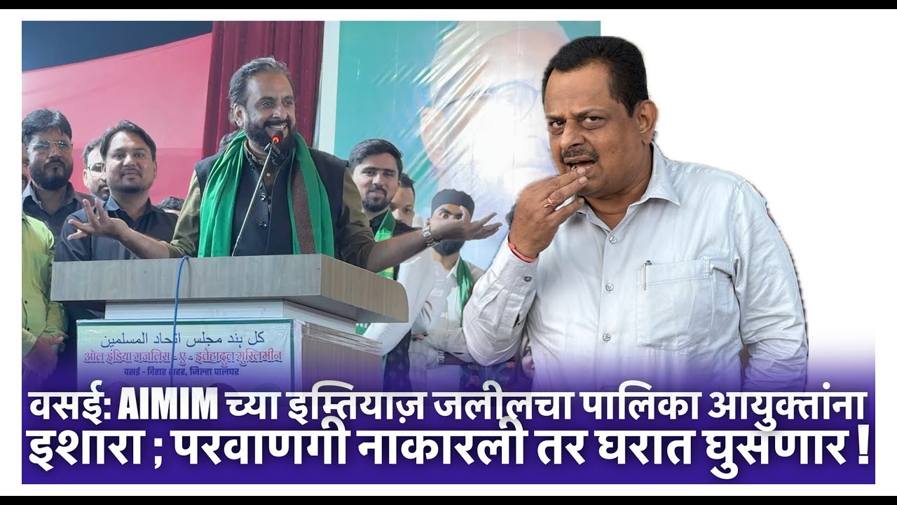 वसई: AIMIM च्या इम्तियाज़ जलीलचा पालिका आयुक्तांना इशारा ; परवाणगी नाकारली तर घरात घुसणार !