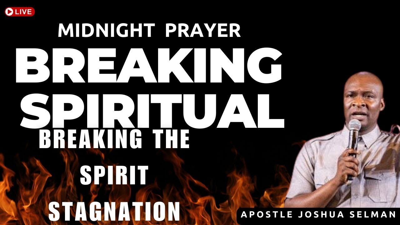MIDNIGHT PRAYER:BREAKING SPIRITUAL BREAKING THE SPIRIT STAGNATIONBY APOSTLE JOSHUA SELMAN