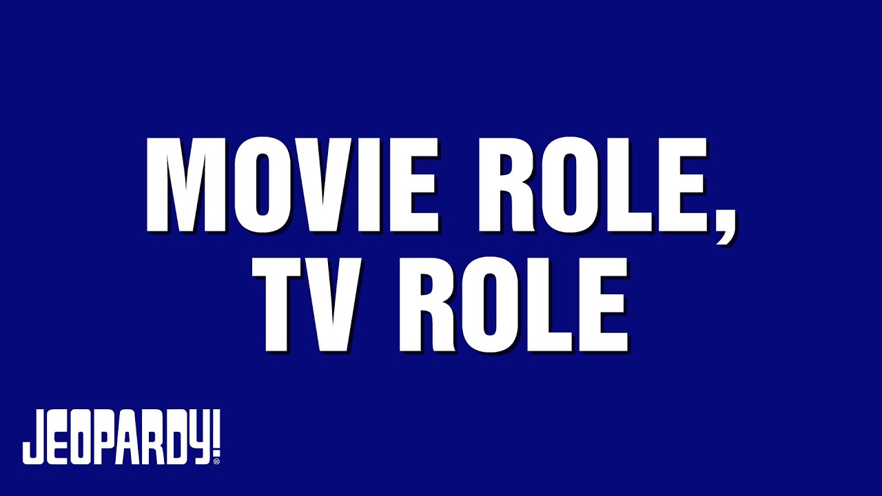 Movie Role, TV Role | Category | JEOPARDY!
