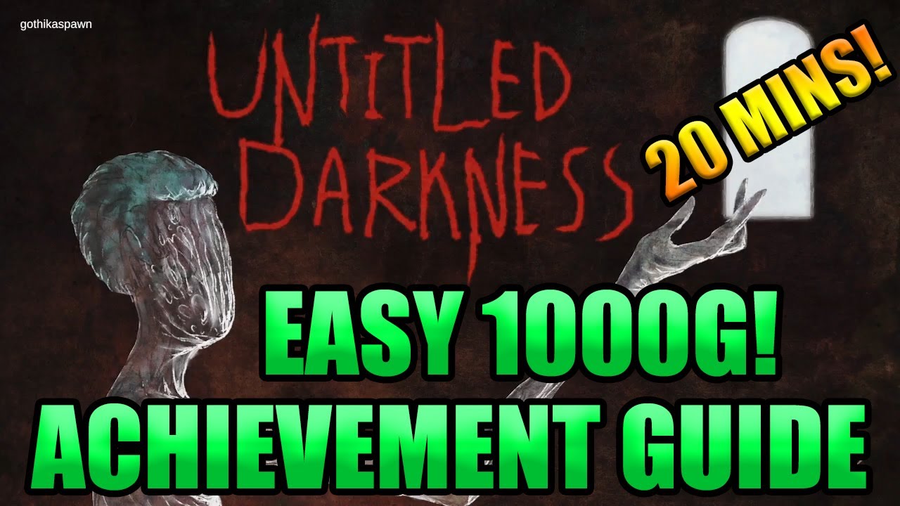 EASY 1000G! Untitled Darkness Full Achievement Guide - 20mins!