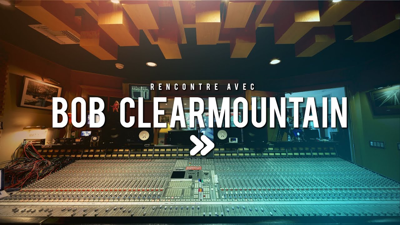 Rencontre avec la l&eacute;gende Bob Clearmountain