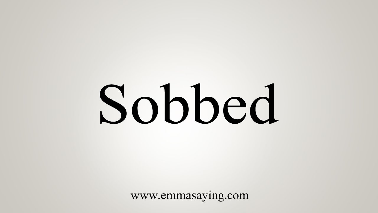 How To Say Sobbed