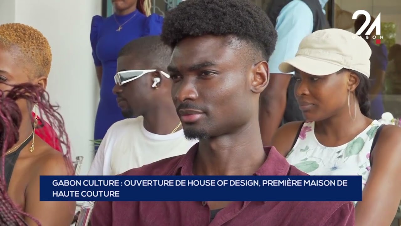 GABON CULTURE   OUVERTURE DE HOUSE OF DESIGN, PREMIÈRE MAISON DE  HAUTE COUTURE