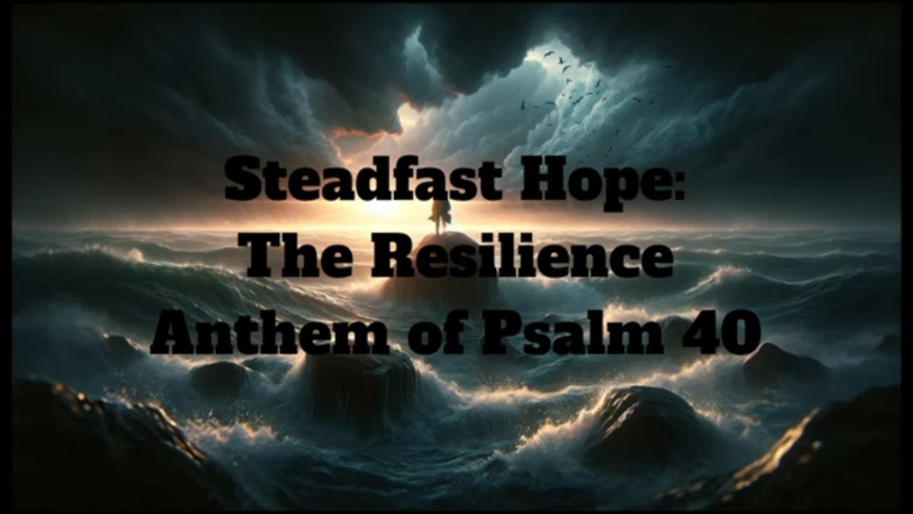Steadfast Hope  - The Resilience Anthem of Psalm 40