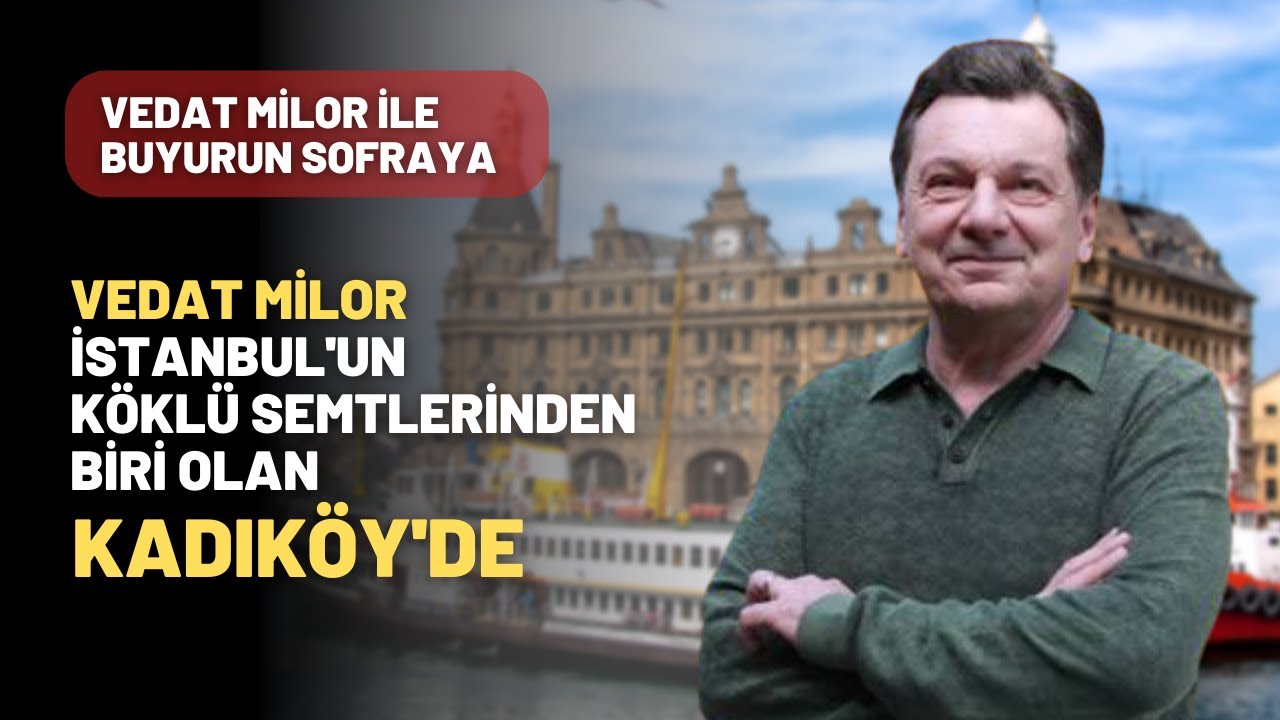 Vedat Milor İstanbul'un Köklü Semtlerinden Biri Olan Kadıköy'de