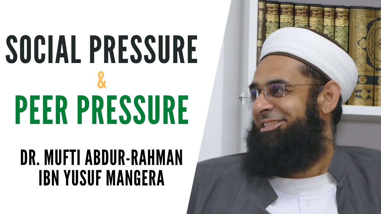Social Pressure & Peer Pressure | Dr. Mufti Abdur-Rahman ibn Yusuf Mangera