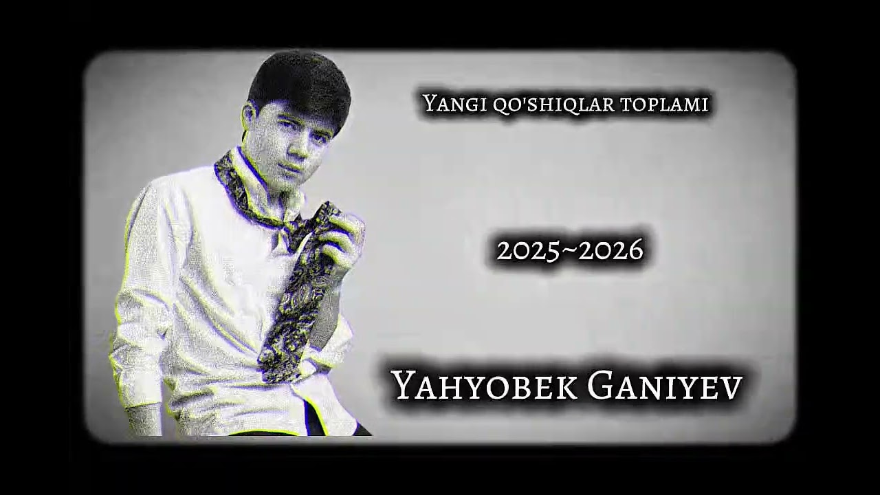 Yahyobek Ganiyev yangi qo'shiqlar 2025~2026 /Яхйобек Ганиев янги кушиклари 2025~2026