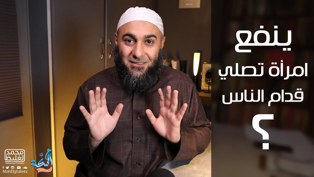 ينفع امرأة تصلي قدام الناس؟ - محمد الغليظ