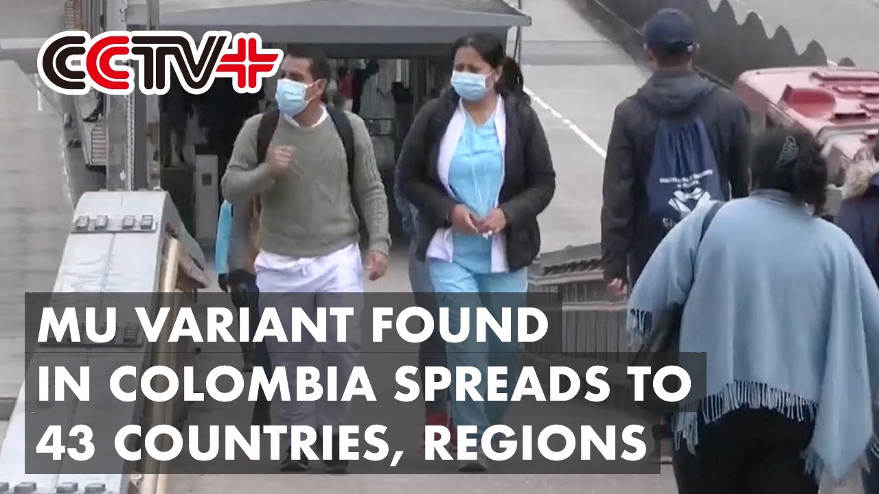 Mu Variant Found in Colombia Spreads to 43 Countries, Regions
