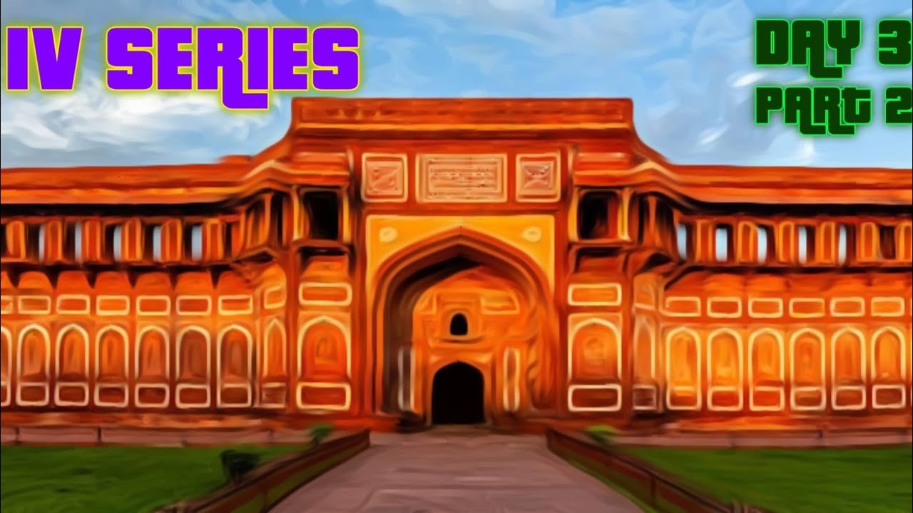 IV SERIES DAY 3 PART 2 (AGRA FORT)