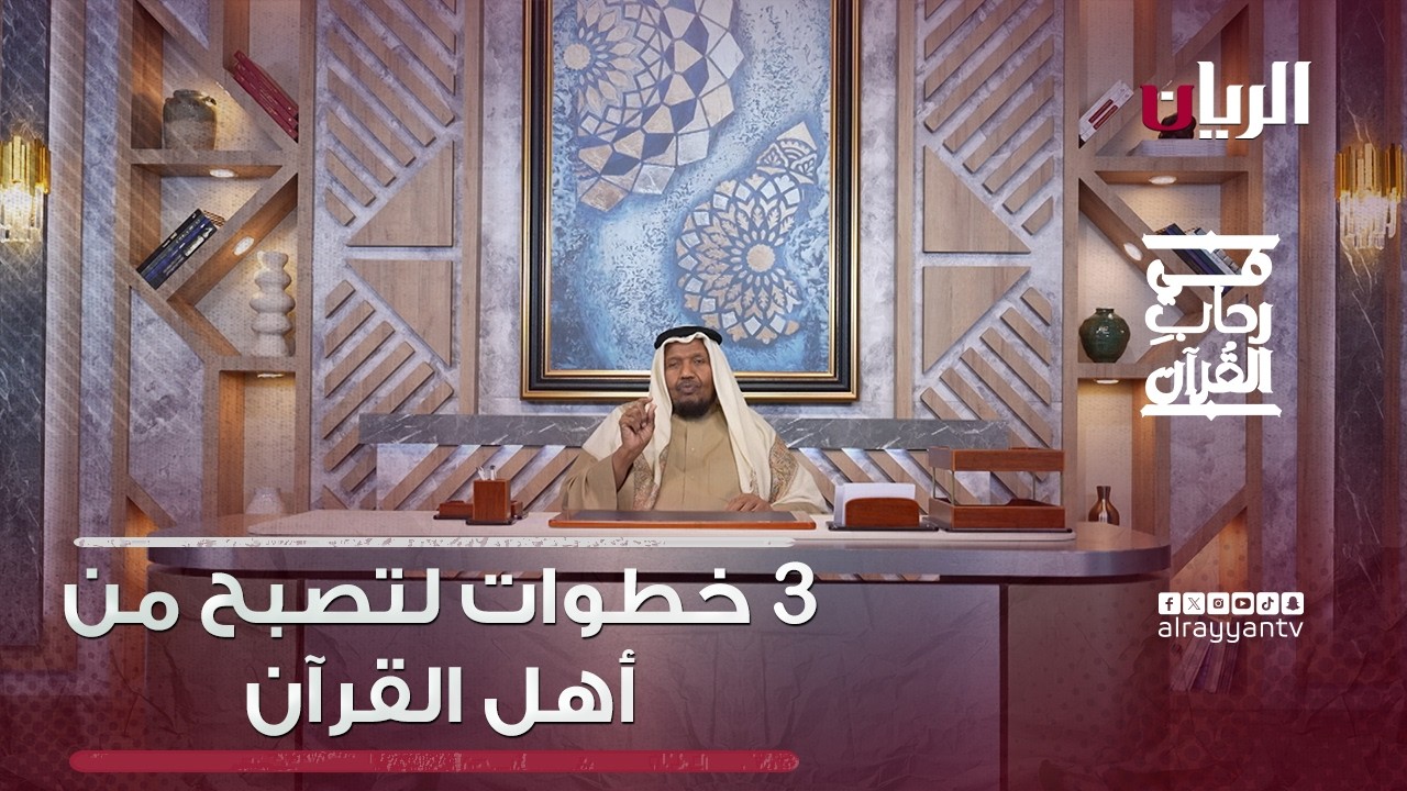 ثلاث خطوات لتصبح من أهل القرآن - برنامج في رحاب القرآن