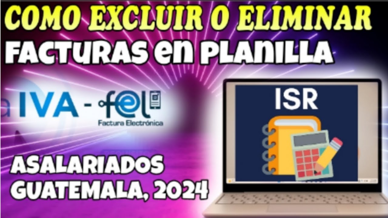 COMO EXCLUIR O ELIMINAR FACTURAS EN PLANILLA IVA FEL (ISR) ASALARIADOS, SAT GUATEMALA 2024.