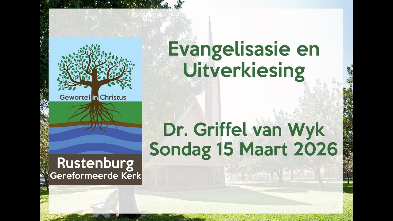 Evangelisasie en Uitverkiesing - Dr. Griffel van Wyk - Sondag 15 Maart 2026