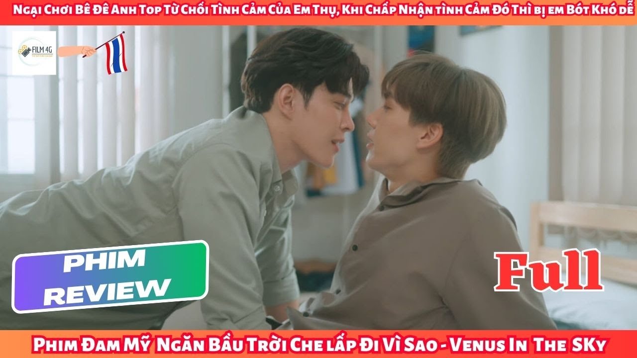 Review Phim Đam Mỹ: Top Từ Chối Tình Cảm Của Em Thụ, Đổi Ý Yêu Thì Bị Em Bot Khó Dễ|VENUS IN THE SKY