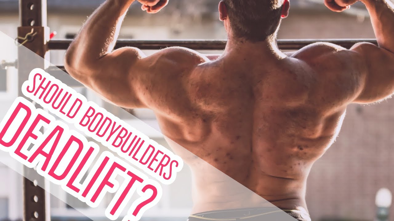 SHOULD BODYBUILDERS DEADLIFT?