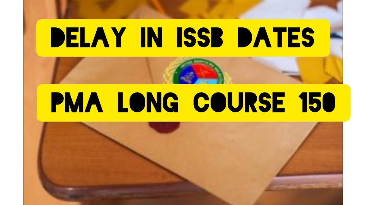 Delay in ISSB Dates Why? PMA LONG COURSE 150.
