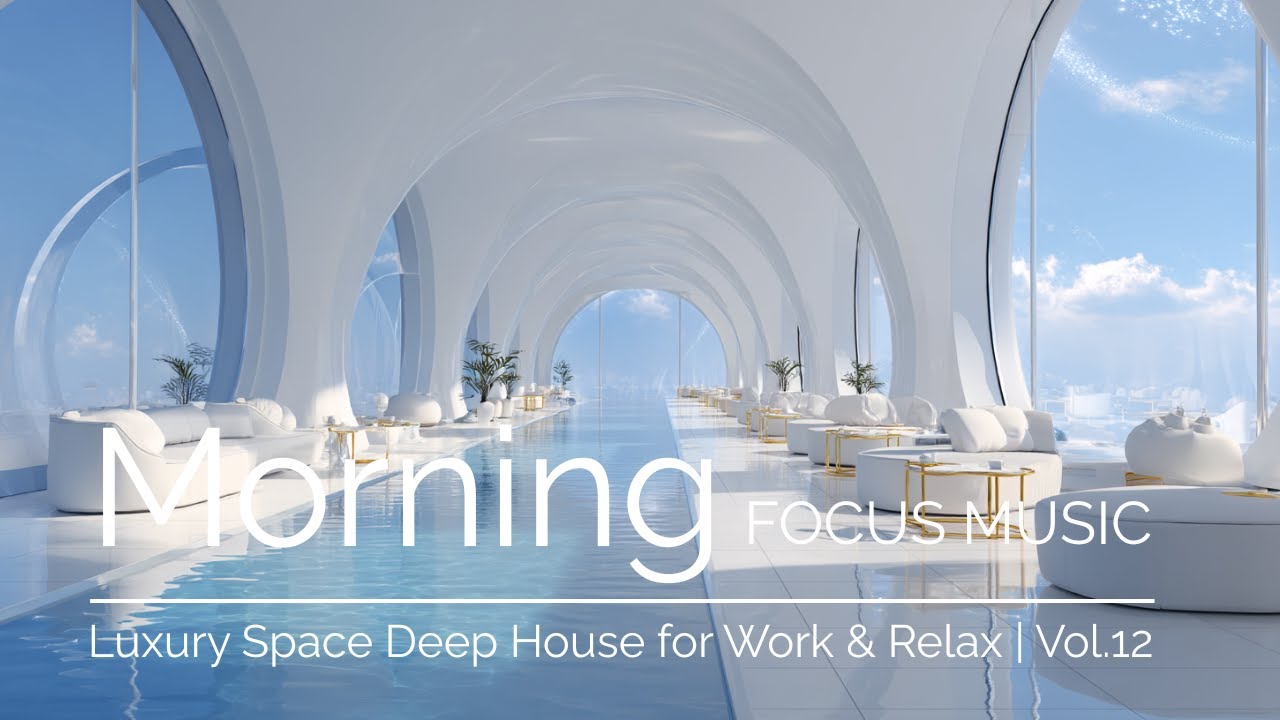 Morning Focus Music | Luxury Space Deep House for Work & Relax | Vol.12
