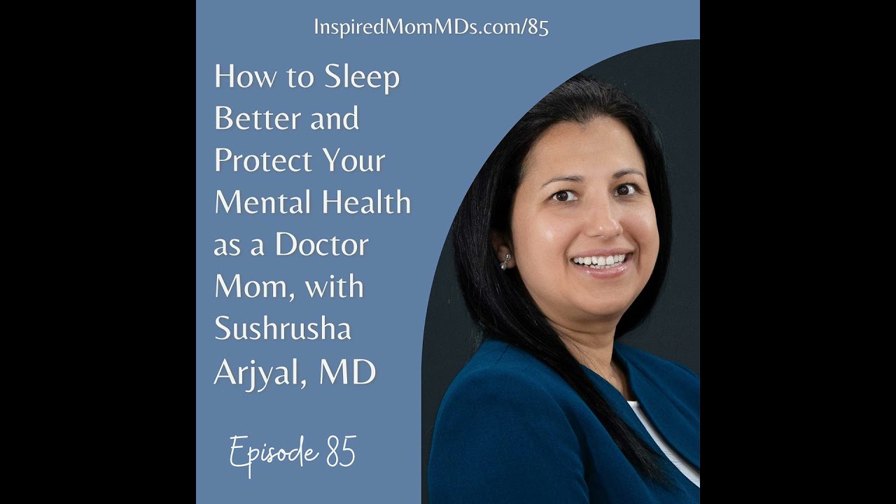 85: How to Sleep Better and Protect Your Mental Health as a Physician Mom — with Sushrusha Arjyal...