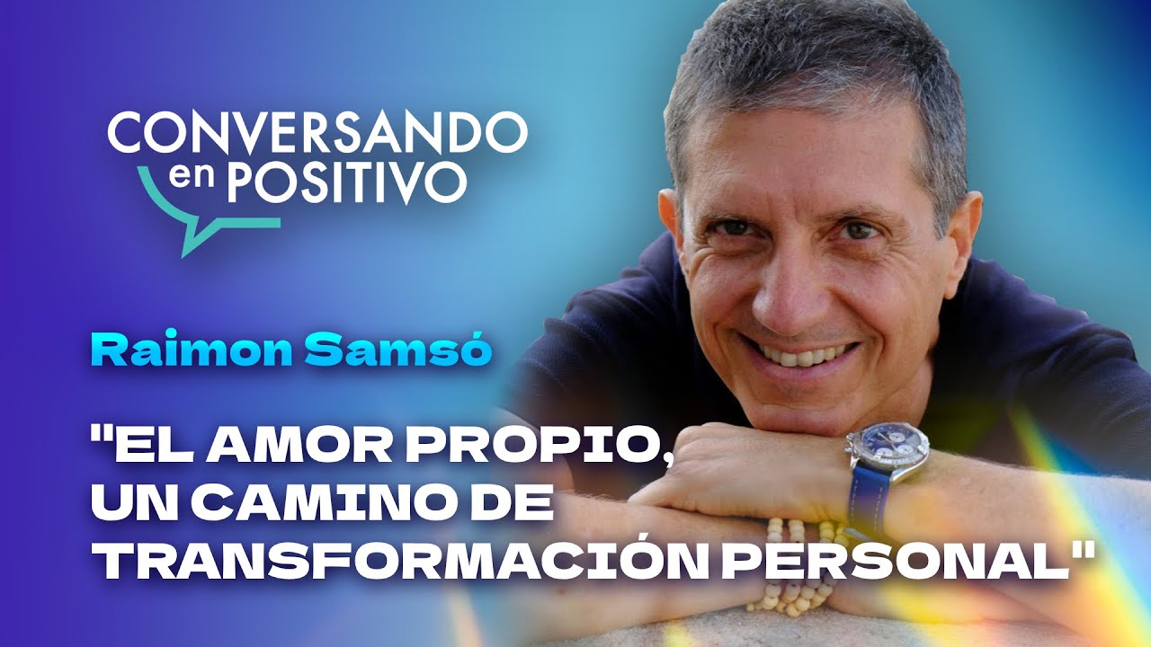 RAIMON SAMSÓ “EL AMOR PROPIO, UN CAMINO DE TRANSFORMACIÓN”