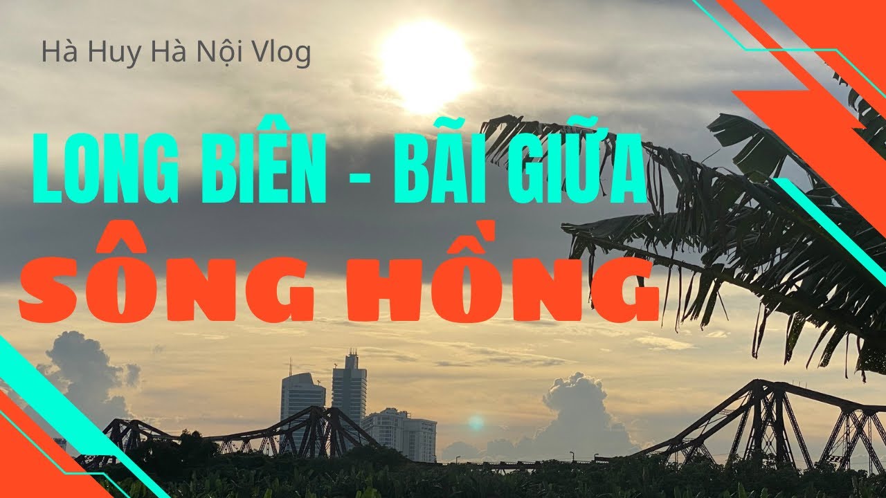 LONG BIÊN RA BÃI GIỮA SÔNG HỒNG - Hà Huy Hà Nội Vlog #200