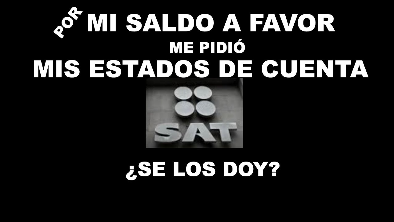 Para Devolverme mi saldo a favor el SAT me pidió mis Estados de Cuenta y hasta actas de nacimiento.