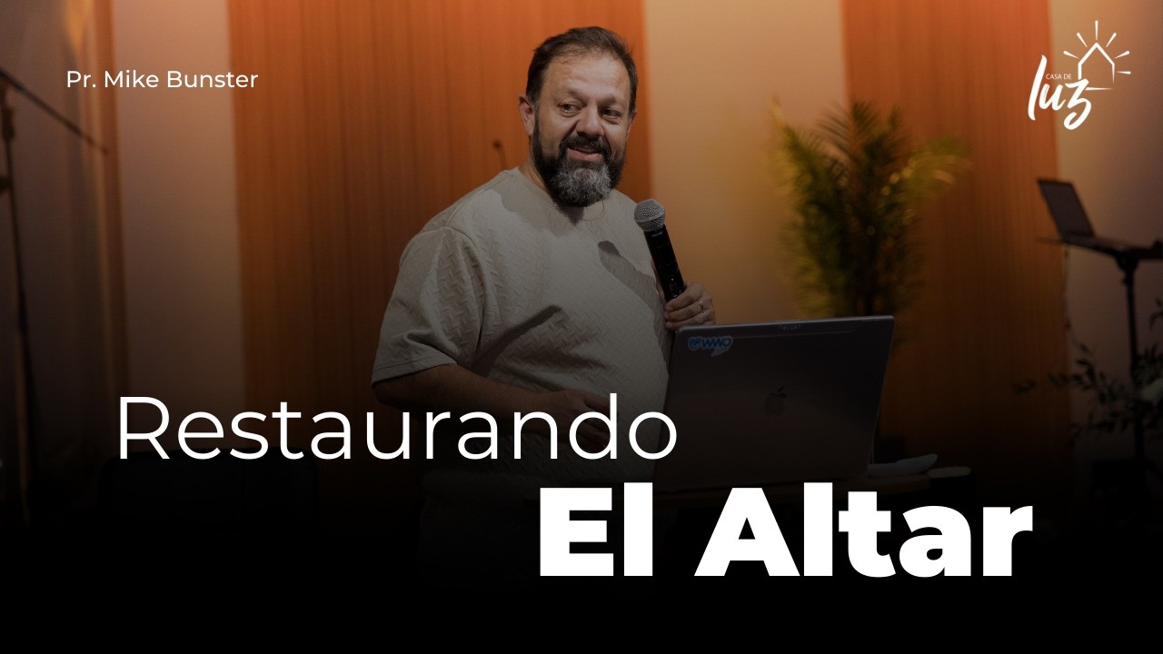 Restaurando el altar - Pastor Mike Bunster | Iglesia Casa de Luz