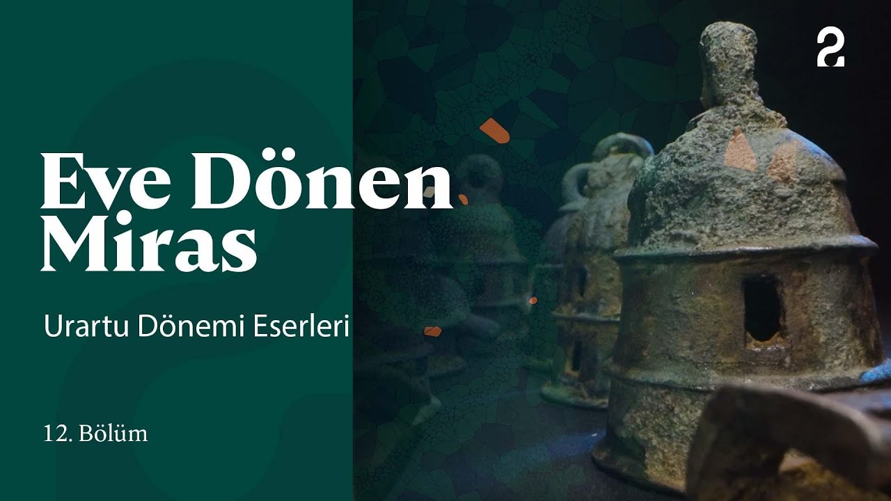 Eve Dönen Miras | Urartu Dönemi Eserleri | 12. Bölüm 