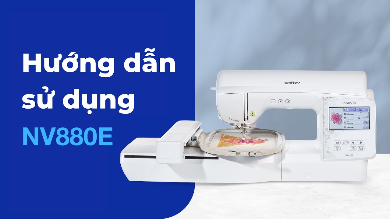 Hướng dẫn sử dụng chi tiết máy thêu Brother NV880E