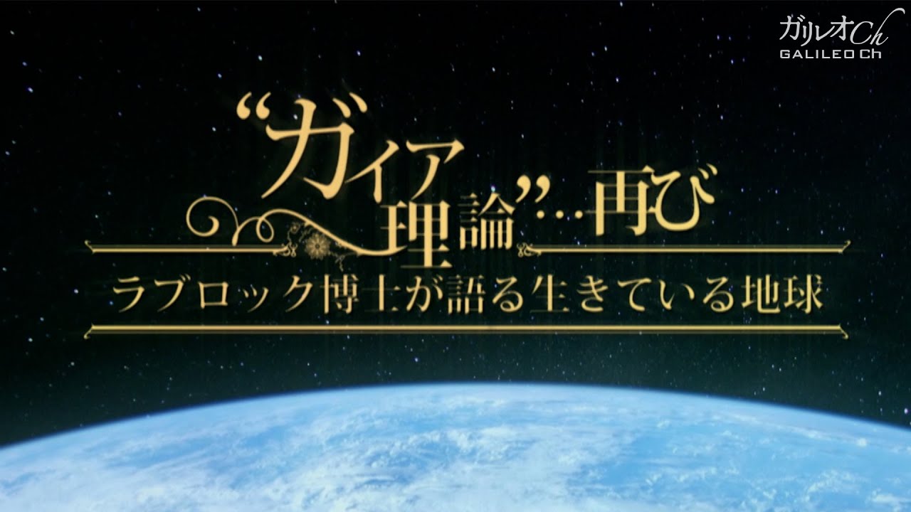 “ガイア理論”再び　ラブロック博士が語る生きている地球  |  ガリレオX 第139回
