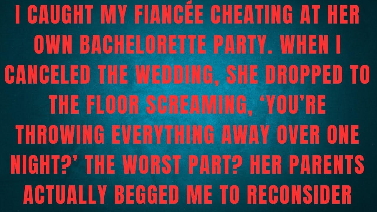 I CAUGHT MY FIANC&Eacute;E CHEATING AT HER OWN BACHELORETTE PARTY. WHEN I CANCELED THE WEDDING 