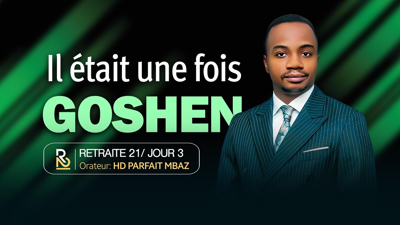 IL ÉTAIT UNE FOIS GOSHEN RETRAITE 21 / JOUR 3-BERGER PARFAIT MBAZ