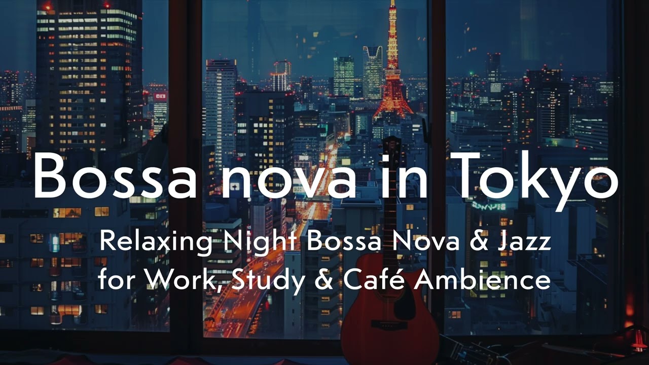 Bossa in Tokyo &mdash; Relaxing Night Bossa Nova & Jazz for Work, Study & Caf&eacute; Ambience